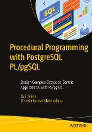 Procedural Programming with PostgreSQL PL/pgSQL: Design Complex Database-Centric Applications with PL/pgSQL de Baji Shaik