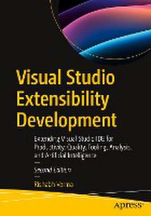 Visual Studio Extensibility Development: Extending Visual Studio IDE for Productivity, Quality, Tooling, Analysis, and Artificial Intelligence de Rishabh Verma