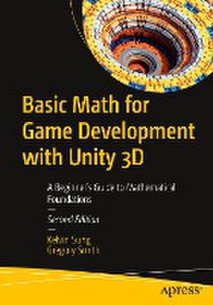 Basic Math for Game Development with Unity 3D: A Beginner's Guide to Mathematical Foundations de Kelvin Sung