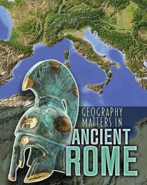 Geography Matters in Ancient Rome de Melanie Waldron