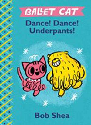 Ballet Cat: Dance! Dance! Underpants! de Bob Shea