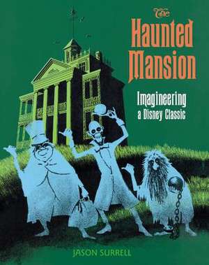 The Haunted Mansion: Imagineering a Disney Classic de Jason Surrell