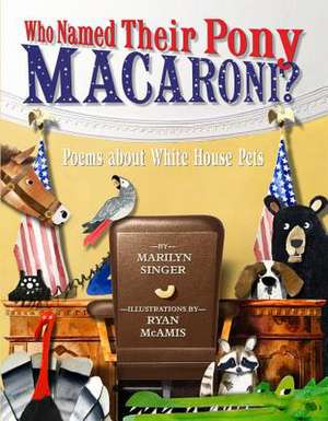 Who Named Their Pony Macaroni?: Poems About White House Pets de Marilyn Singer