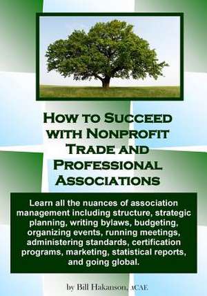 How to Succeed with Nonprofit Trade and Professional Associations de Bill Hakanson