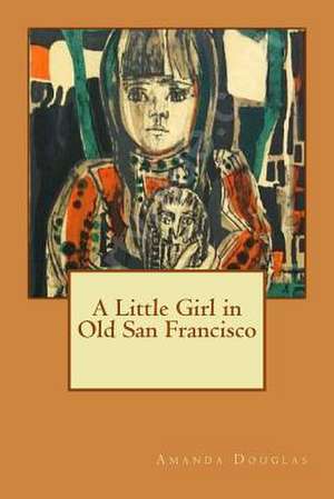 A Little Girl in Old San Francisco de Amanda Douglas