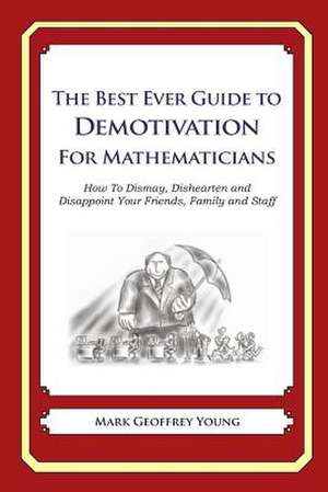 The Best Ever Guide to Demotivation for Mathematicians de Mark Geoffrey Young