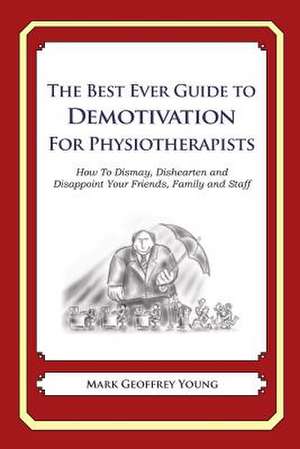 The Best Ever Guide to Demotivation for Physiotherapists de Mark Geoffrey Young