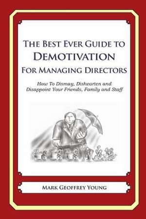 The Best Ever Guide to Demotivation for Managing Directors de Mark Geoffrey Young