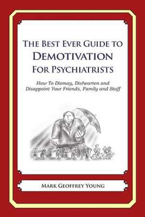 The Best Ever Guide to Demotivation for Psychiatrists de Mark Geoffrey Young