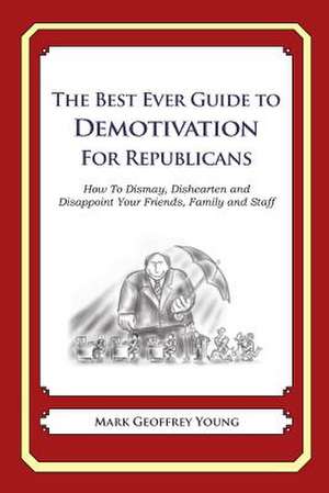 The Best Ever Guide to Demotivation for Republicans de Mark Geoffrey Young