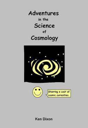 Adventures in the Science of Cosmology de Ken Dixon