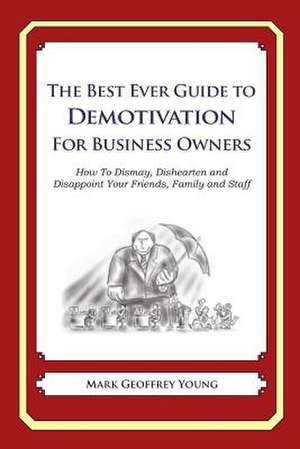 The Best Ever Guide to Demotivation for Business Owners de Mark Geoffrey Young