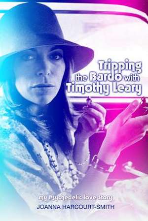 Tripping the Bardo with Timothy Leary de Joanna Harcourt-Smith