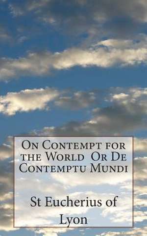 On Contempt for the World or de Contemptu Mundi de St Eucherius Of Lyon