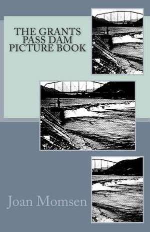 The Grants Pass Dam Picture Book de Joan Momsen