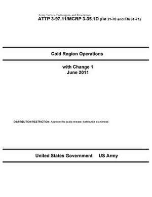 Army Tactics, Techniques, and Procedures Attp 3-97.11 / McRp 3-35.1d Cold Region Operations with Change 1 June 2011 de United States Government Us Army