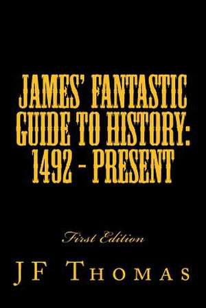 James' Fantastic Guide to History de MR J. F. Thomas IV