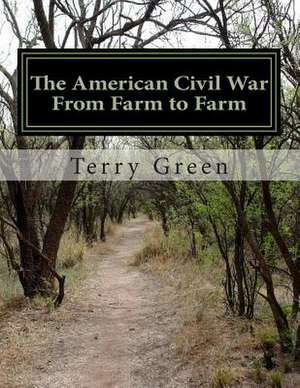 The American Civil War from Farm to Farm de MR Terry M. Green