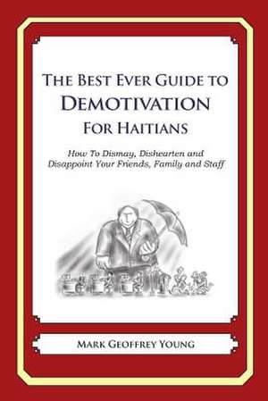 The Best Ever Guide to Demotivation for Haitians de Mark Geoffrey Young