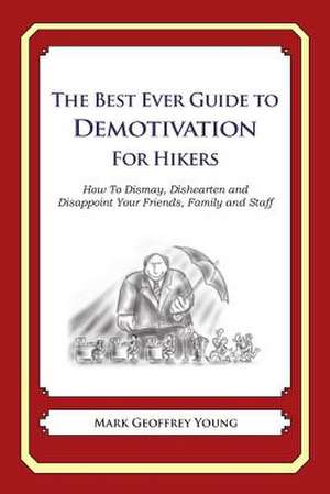 The Best Ever Guide to Demotivation for Hikers de Mark Geoffrey Young