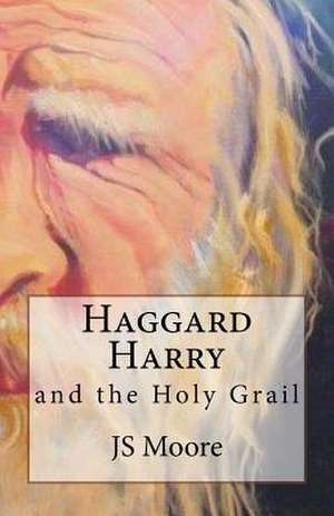 Haggard Harry and the Holy Grail de Js Moore