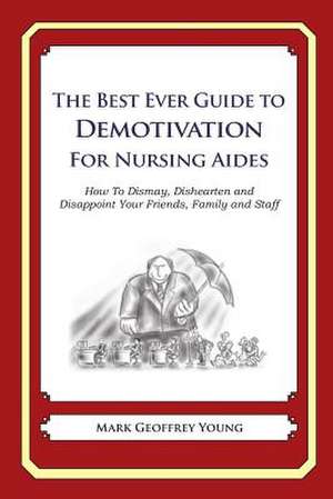 The Best Ever Guide to Demotivation for Nursing Aides de Mark Geoffrey Young