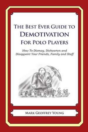 The Best Ever Guide to Demotivation for Polo Players de Mark Geoffrey Young