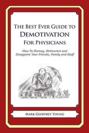 The Best Ever Guide to Demotivation for Physicians de Mark Geoffrey Young