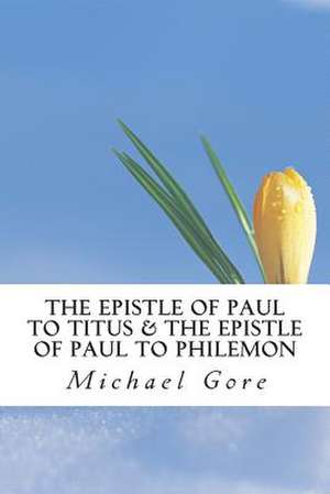 The Epistle of Paul to Titus & the Epistle of Paul to Philemon de Ps Michael Gore