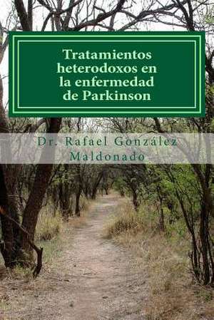 Tratamientos Heterodoxos En La Enfermedad de Parkinson de Rafael Gonzalez Maldonado