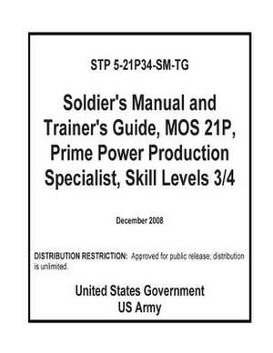 Stp 5-21p34-SM-Tg Soldier's Manual and Trainer's Guide, Mos 21p, Prime Power Production Specialist, Skill Level 3/4 de United States Government Us Army