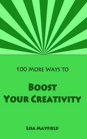 100 More Ways to Boost Your Creativity de Lisa Mayfield