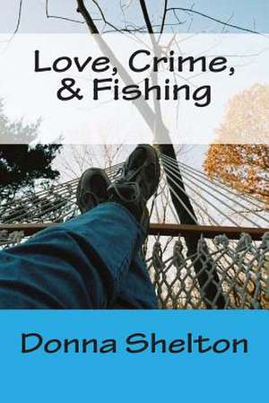 Love, Crime, & Fishing de Donna L. Shelton