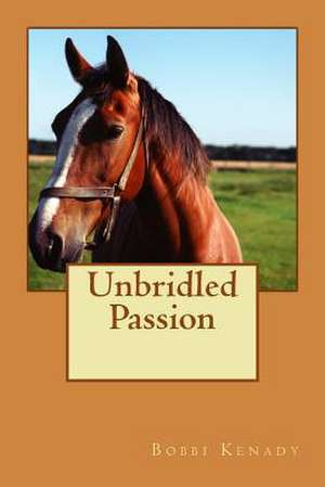 Unbridled Passion de Bobbi Kenady