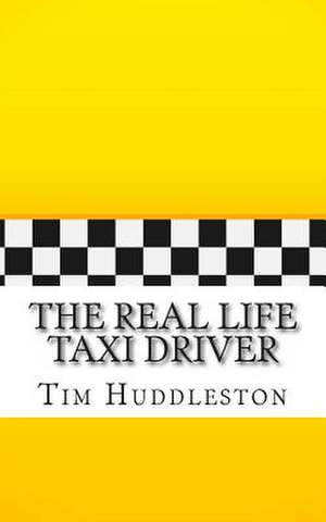 The Real Life Taxi Driver de Tim Huddleston