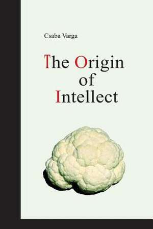 The Origin of Intellect de Csaba Varga