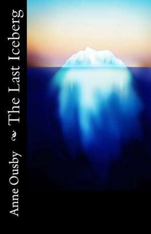 The Last Iceberg de Anne Ousby