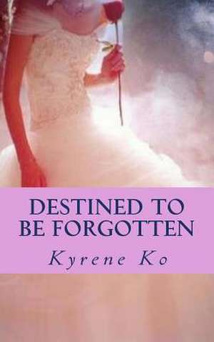 Destined to Be Forgotten de Kyrene Ko