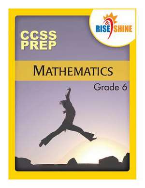 Rise & Shine Ccss Prep Grade 6 Mathematics de MR Jonathan D. Kantrowitz