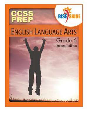 Rise & Shine Ccss Prep Grade 6 English Language Arts de Dr James E. Swalm