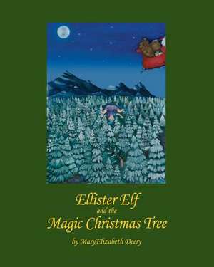 Ellister Elf and the Magic Christmas Tree de Maryelizabeth Deery