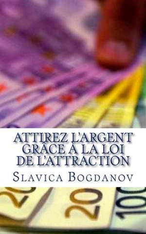 Attirez L'Argent Grace a la Loi de L'Attraction de Slavica Bogdanov