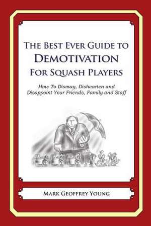 The Best Ever Guide to Demotivation for Squash Players de Mark Geoffrey Young