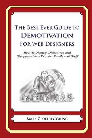 The Best Ever Guide to Demotivation for Web Designers de Mark Geoffrey Young