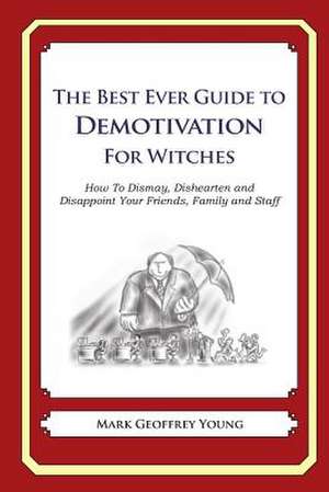 The Best Ever Guide to Demotivation for Witches de Mark Geoffrey Young