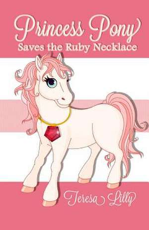 Princess Pony Saves the Ruby Necklace de Teresa Lilly