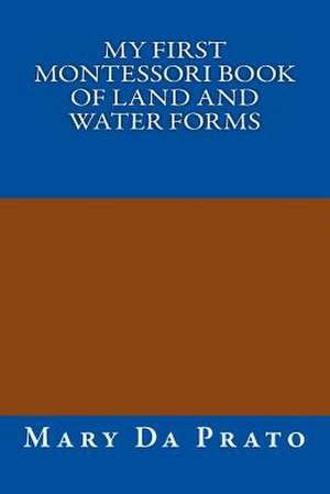 My First Montessori Book of Land and Water Forms de Mary Da Prato