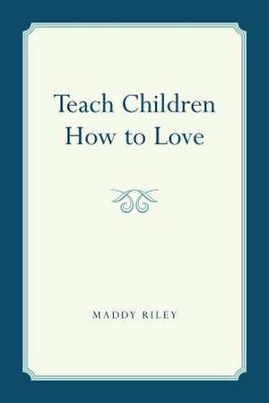 Teach Children How to Love de Maddy Riley