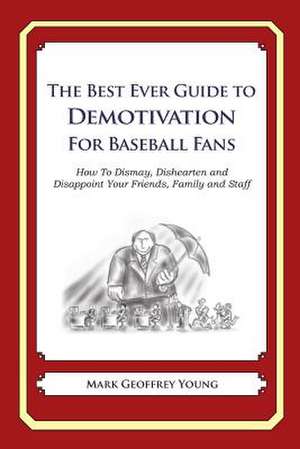 The Best Ever Guide to Demotivation for Baseball Fans de Mark Geoffrey Young