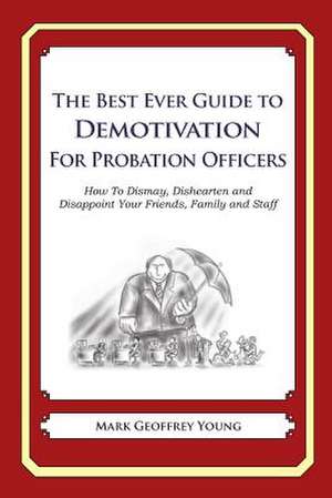 The Best Ever Guide to Demotivation for Probation Officers de Mark Geoffrey Young